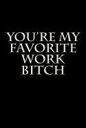 You're My Favorite Work Bitch: Blank Lined Journal
