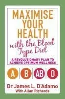Maximise Your Health with the Blood Type Diet: A Revolutionary Plan to Achieve Optimum Wellness