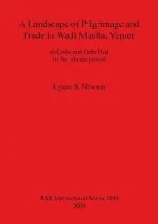 A Landscape of Pilgrimage and Trade in Wadi Masila, Yemen: Al-Qisha and Qabr Hud in the Islamic Period