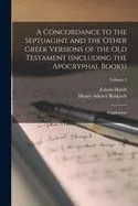 A Concordance to the Septuagint and the Other Greek Versions of the Old Testament (Including the Apocryphal Books): Supplement; Volume 3