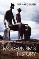 Modernism's History: A Study in Twentieth-Century Art and Ideas