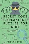 Secret Code Breaking Puzzles for Kids: Create and Crack 25 Codes and Cryptograms for Children aged 6 to 10. Great as a Gift for Junior Spies