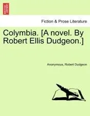 Colymbia. [A novel. By Robert Ellis Dudgeon.]