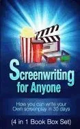 Screenwriting for Anyone: How You Can Write Your Own Screenplay in 30 Days(4 in 1 Book Box Set)