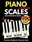 Piano & Keyboard Scales and Arpeggios Book, Practice Diagrams Step by Step: Fundamentals of Piano Practices, All the Major, Minor (Pentatonic, Blues a