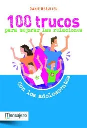100 Trucos para mejorar las relaciones con los adolescentes