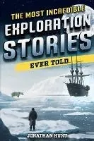 The Most Incredible Exploration Stories Ever Told: A Collection of Extraordinary Tales From Our World's Greatest Explorers