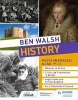 Ben Walsh History: Pearson Edexcel GCSE (91): Medicine in Britain, Crime and Punishment in Britain, Anglo-Saxon and Norman England and Early Elizabethan England