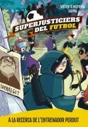 Superjusticiers Del Futbol 3. A La Recerca De L Entrenador Perdut