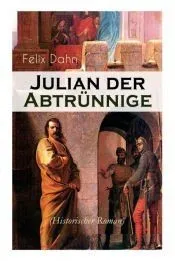 Julian der Abtrünnige (Historischer Roman): Die Jugend, Der Cäsar und Der Imperator