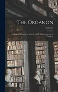 The Organon: Or Logical Treatises of Aristotle: With the Introduction of Porphyry