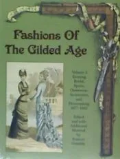 Fashions of the Gilded Age, Volume 2: Evening, Bridal, Sports, Outerwear, Accessories, and Dressmaking 1877-1882