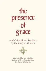 The Presence of Grace and Other Book Reviews by Flannery O'Connor