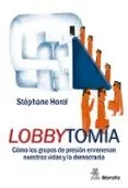 Lobbytomía. Cómo Los Grupos De Presión Envenenan Nuestras Vidas Y La Democracia