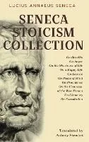 Seneca Stoicism Collection: On Benefits, On Anger, On the Shortness of Life, On a Happy Life, On Leisure, On Peace of Mind, On Providence, On the