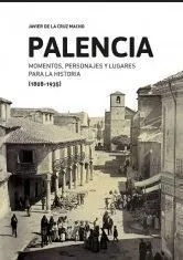 PALENCIA MOMENTOS PERSONAJES Y LUGARES PARA LA HISTORIA 1808-1935
