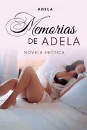 Memorias de Adela: Novela Basada en Anécdotas Eróticas de Adela