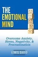 The Emotional Mind: Overcome Anxiety, Stress, Negativity, and Procrastination