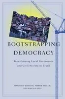 Bootstrapping Democracy: Transforming Local Governance and Civil Society in Brazil