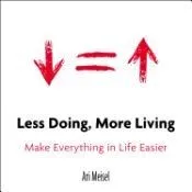Less Doing, More Living: Make Everything in Life Easier