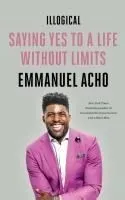 Illogical: Saying Yes to a Life Without Limits