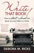 Write That Book!: How to Finally Start or Finish the Book You Are Meant to Write