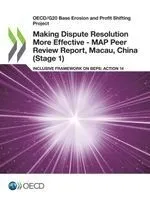 Oecd/G20 Base Erosion and Profit Shifting Project Making Dispute Resolution More Effective - Map Peer Review Report, Macau, China (Stage 1) Inclusive