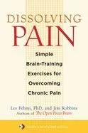 Dissolving Pain: Simple Brain-Training Exercises for Overcoming Chronic Pain