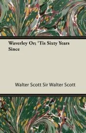 Waverley; Or, ’Tis Sixty Years Since