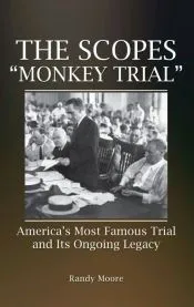 The Scopes Monkey Trial: America's Most Famous Trial and Its Ongoing Legacy