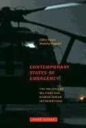 Contemporary States of Emergency: The Politics of Military and Humanitarian Interventions