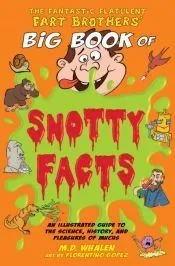 The Fantastic Flatulent Fart Brothers’ Big Book of Snotty Facts
