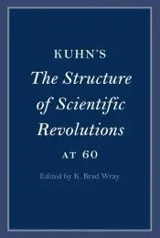 Kuhn’s The Structure of Scientific Revolutions at 60