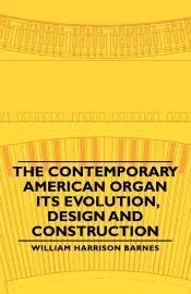 The Contemporary American Organ - Its Evolution, Design and Construction