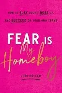Fear Is My Homeboy: How to Slay Doubt, Boss Up, and Succeed on Your Own Terms