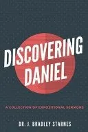 Discovering Daniel: A Collection of Expositional Sermons