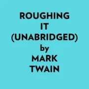Roughing It (Unabridged)
