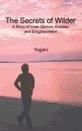 The Secrets of Wilder - A Story of Inner Silence, Ecstasy and Enlightenment: (2012 Compact Edition)