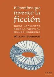 El hombre que inventó la ficción: cómo Cervantes abrió la puerta al mundo Moderno