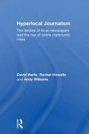 Hyperlocal Journalism: The Decline of Local Newspapers and the Rise of Online Community News