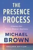 The Presence Process: A Journey Into Present Moment Awareness