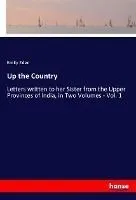 Up the Country: Letters written to her Sister from the Upper Provinces of India, in Two Volumes - Vol. 1