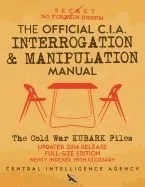 The Official CIA Interrogation & Manipulation Manual: The Cold War Kubark Files - Updated 2014 Release, Full-Size Edition, Newly Indexed with Glossary
