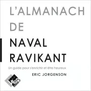 L'almanach De Naval Ravikant. Un Guide Pour S'enrichir Et Être Heureux