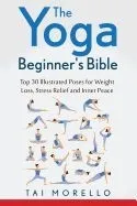 The Yoga Beginner's Bible: Top 57 Illustrated Poses for Weight Loss, Stress Relief and Inner Peace