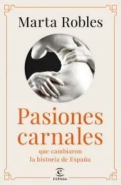 Pasiones carnales: Los amores de los reyes que cambiaron la Historia de España