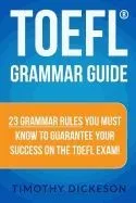 TOEFL Grammar Guide: 23 Grammar Rules You Must Know to Guarantee Your Success on the TOEFL Exam!