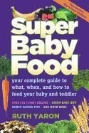 Super Baby Food: Your Complete Guide to What, When, and How to Feed Your Baby and Toddler