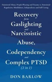 Recovery from Gaslighting & Narcissistic Abuse, Codependency & Complex PTSD (3 in 1)