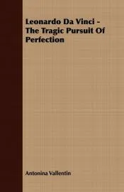 Leonardo Da Vinci - The Tragic Pursuit of Perfection